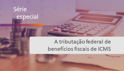 Tributação federal de benefícios fiscais de ICMS